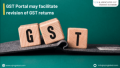 GST Portal may facilitate revision of GST returns
