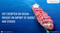 Amendment under IGST Act effective from 01.10.2023| GST exempted on ocean freight on Import of Goods and others