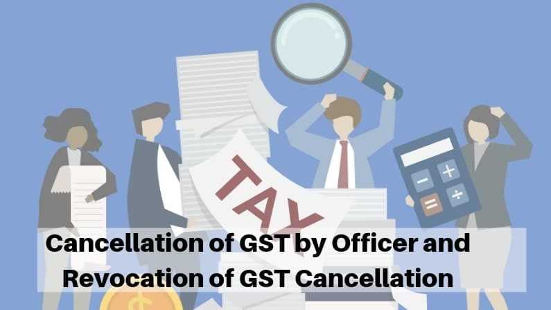 Cancellation of GST by Officer and Revocation of GST Cancellation