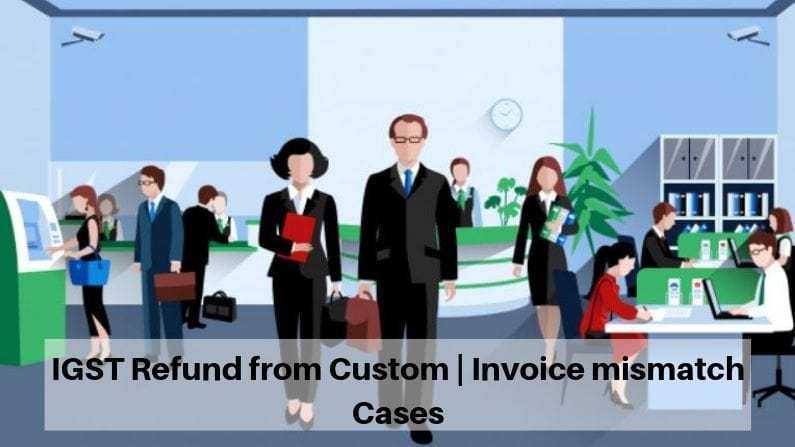 IGST Refund from Custom - Invoice mismatch Cases