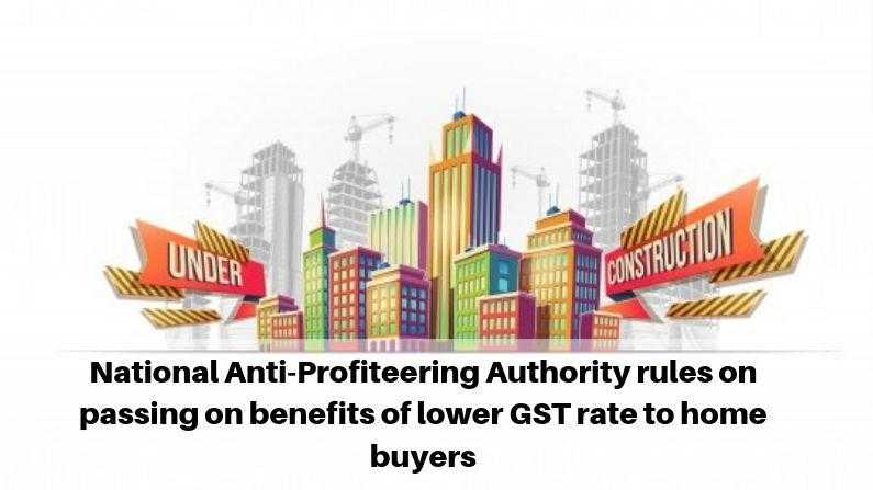 National Anti-Profiteering Authority rules on passing on benefits of lower GST rate to home buyers