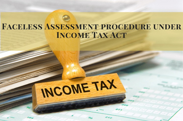 Faceless Assessment scheme procedure under Income Tax Act