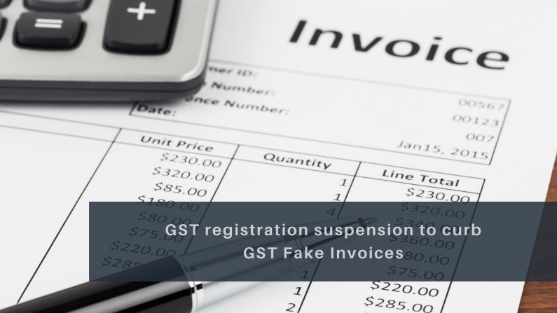 GST registration suspension to curb GST Fake Invoices