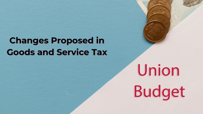 Changes proposed in Goods and Service Tax
