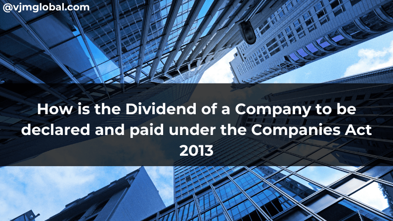 How is the Dividend of a Company to be declared and paid under the Companies Act 2013