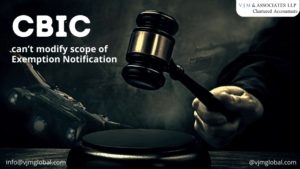 CBIC can’t modify scope of Exemption Notification