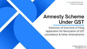 Amnesty Scheme Under GST| Extension of time limit of Filing Application for Revocation of GST cancellation & Other Amendments