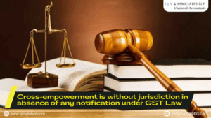Cross-empowerment is without jurisdiction in absence of any notification under GST Law 