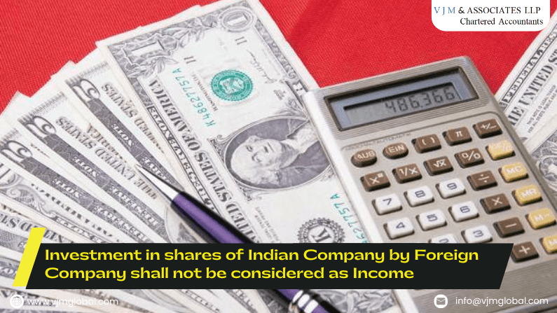 Investment in shares of Indian Company by Foreign Company shall not be considered as Income
