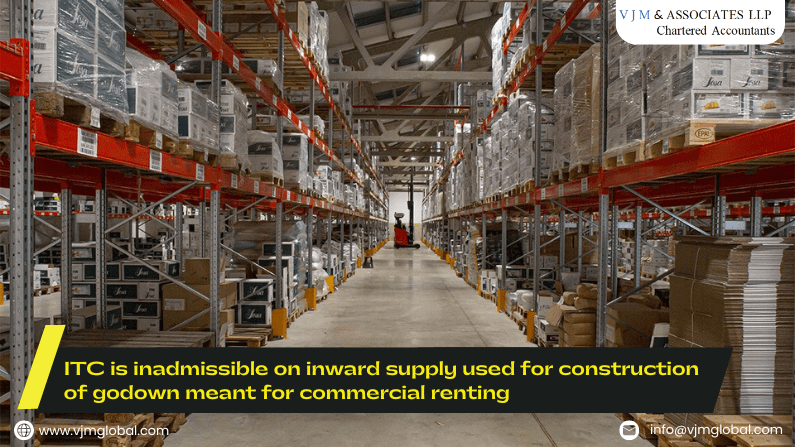 ITC is inadmissible on inward supply used for construction of godown meant for commercial renting