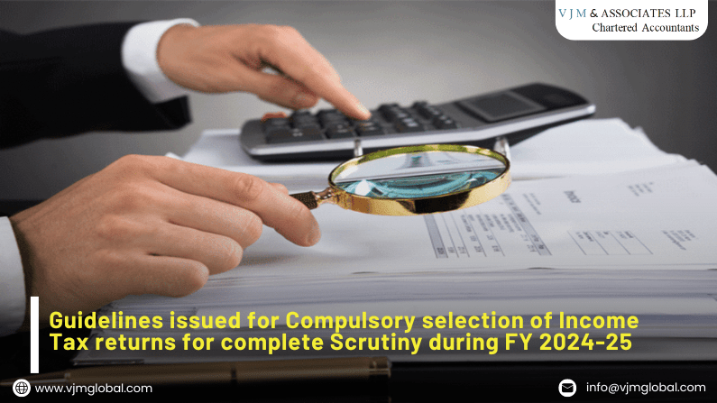 Guidelines issued for Compulsory selection of Income Tax returns for complete Scrutiny during FY 2024-25