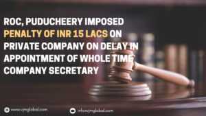 RoC, Puducheery imposed penalty of INR 15 Lacs on private company on delay in appointment of whole time company secretary