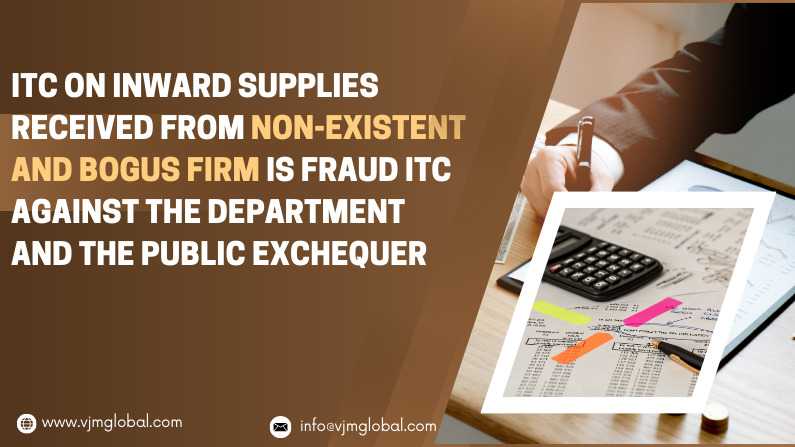 ITC on inward supplies received from non-existent and bogus firm is fraud ITC against the department and the public exchequer