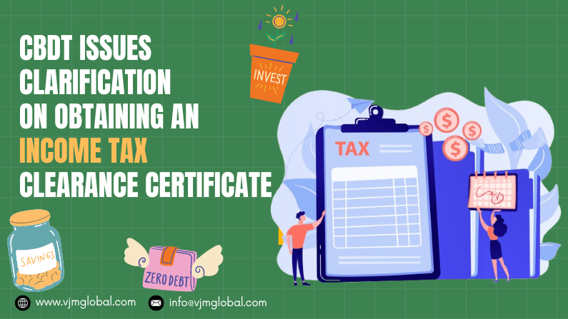 CBDT issues clarification on obtaining an Income Tax Clearance Certificate