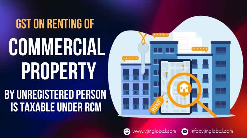 GST on Renting of Commercial Property by Unregistered Person is Taxable Under RCM