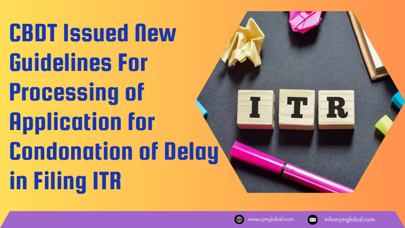 CBDT issued new guidelines for processing of application for condonation of delay in filing ITR