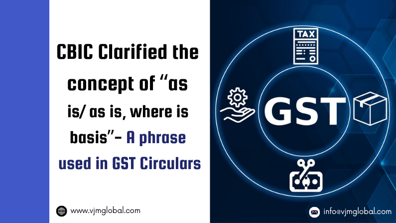 CBIC Clarified the concept of “as is/ as is, where is basis”- A phrase used in GST Circulars