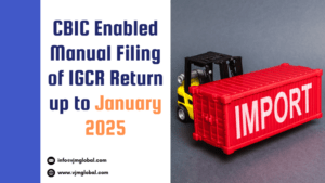 CBIC Enabled Manual Filing of IGCR Return up to January 2025