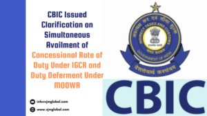 CBIC Issued Clarification on Simultaneous Availment of Concessional Rate of Duty Under IGCR and Duty Deferment Under MOOWR