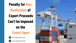 Penalty for Non-realisation of Export Proceeds Can’t be Imposed on the Export Agent