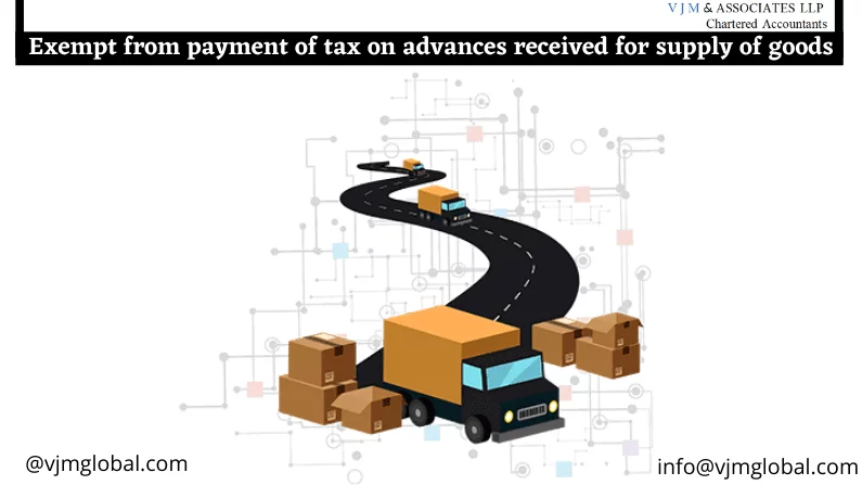 Exempt from payment of tax on advances received for supply of goods
