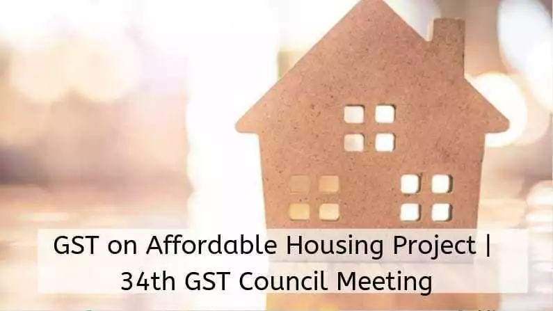 GST on affordable housing Project | 34th GST Council meeting