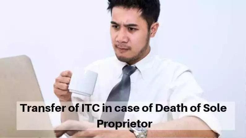 Transfer of ITC in case of Death of Sole Proprietor