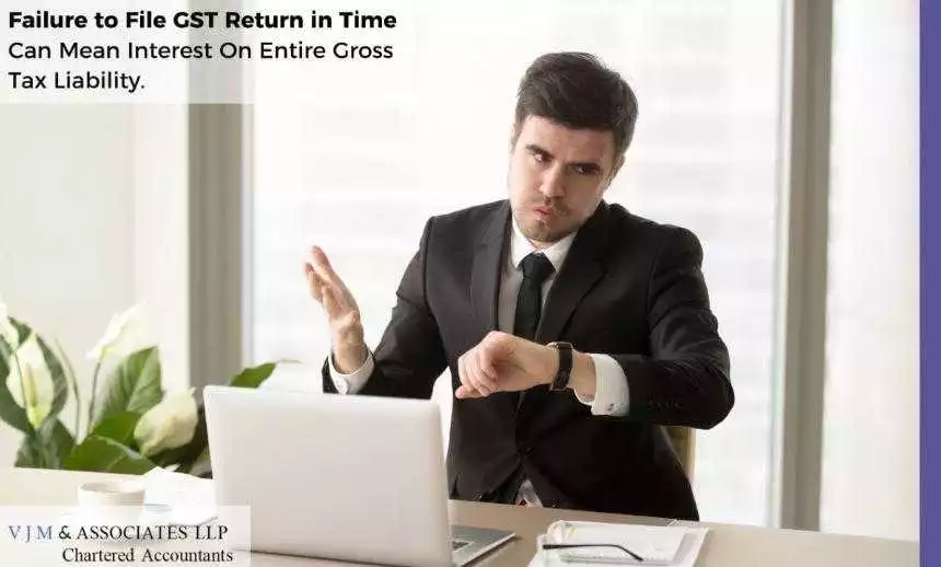 Failure to File GST Return in Time Can Mean Interest On Entire Gross Tax Liability