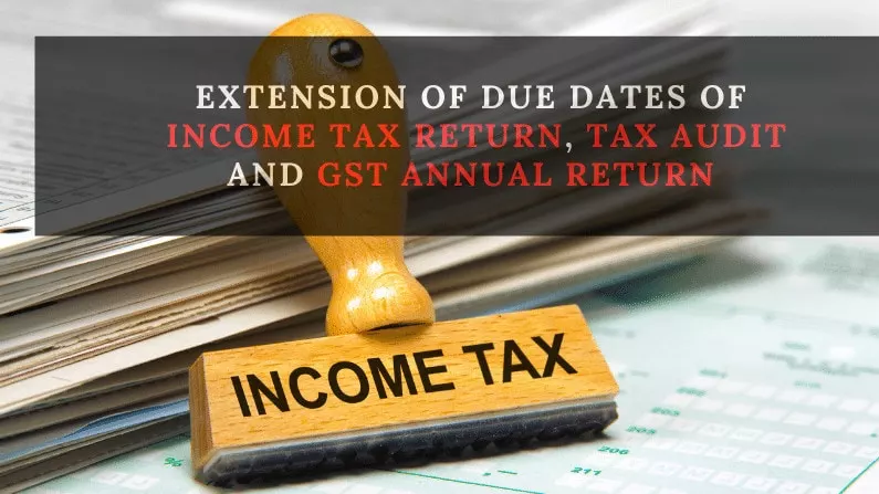 Extension of due dates of Income Tax Return, Tax Audit and GST Annual Return