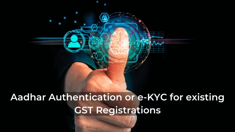 Aadhar Authentication Or E-KYC For Existing GST Registrations