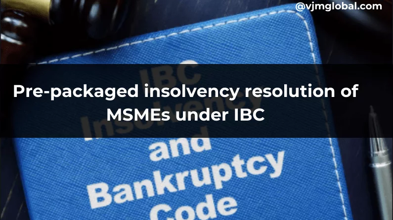 Pre-packaged Insolvency Resolution Of MSMEs Under IBC
